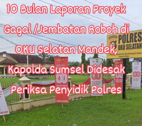 10 Bulan Laporan Proyek Gagal Jembatan Roboh di OKU Selatan Mandek, Kapolda Sumsel Didesak Periksa Penyidik Polres